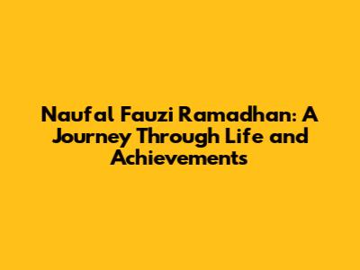 Naufal Fauzi Ramadhan: A Journey Through Life and Achievements
