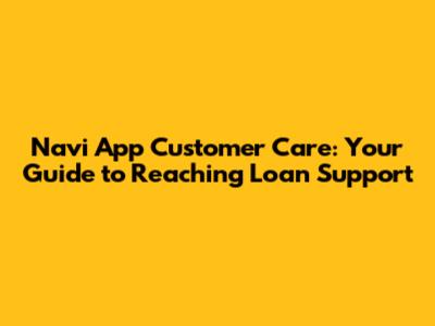 Navi App Customer Care: Your Guide to Reaching Loan Support