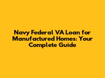 Navy Federal VA Loan for Manufactured Homes: Your Complete Guide