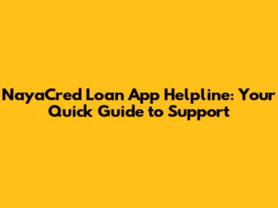 NayaCred Loan App Helpline: Your Quick Guide to Support