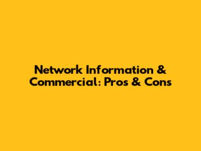 Network Information & Commercial: Pros & Cons