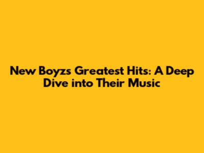 New Boyz's Greatest Hits: A Deep Dive into Their Music