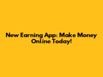 New Earning App: Make Money Online Today!
