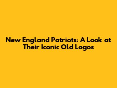 New England Patriots: A Look at Their Iconic Old Logos