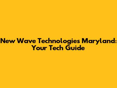 New Wave Technologies Maryland: Your Tech Guide