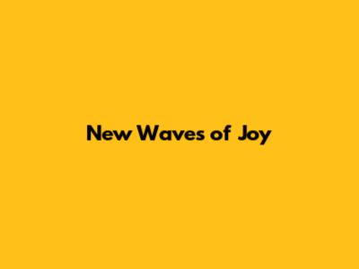 New Waves of Joy