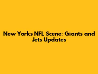 New York's NFL Scene: Giants and Jets Updates