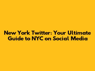New York Twitter: Your Ultimate Guide to NYC on Social Media