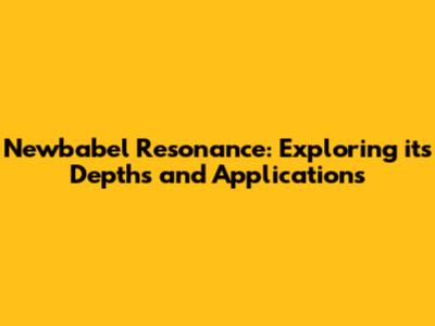 Newbabel Resonance: Exploring its Depths and Applications