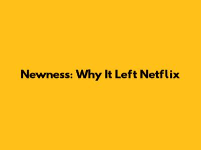 Newness: Why It Left Netflix