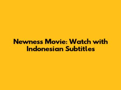 Newness Movie: Watch with Indonesian Subtitles