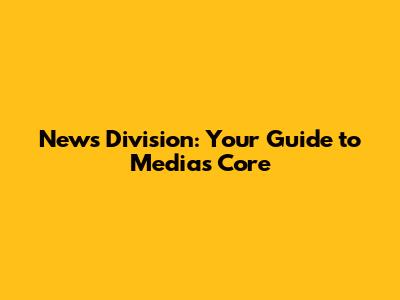 News Division: Your Guide to Media's Core