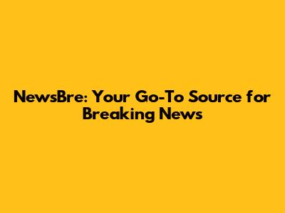 NewsBre: Your Go-To Source for Breaking News