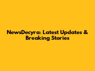 NewsDecyra: Latest Updates & Breaking Stories