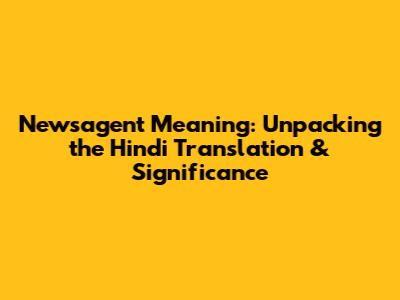 Newsagent Meaning: Unpacking the Hindi Translation & Significance