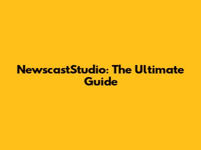 NewscastStudio: The Ultimate Guide
