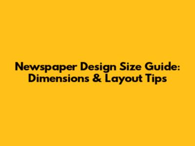 Newspaper Design Size Guide: Dimensions & Layout Tips