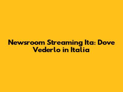 Newsroom Streaming Ita: Dove Vederlo in Italia