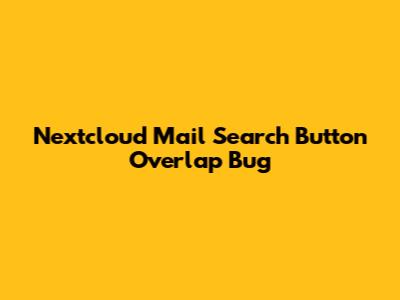 Nextcloud Mail Search Button Overlap Bug