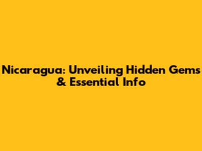 Nicaragua: Unveiling Hidden Gems & Essential Info