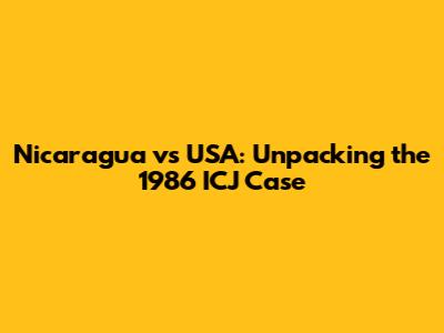 Nicaragua vs USA: Unpacking the 1986 ICJ Case