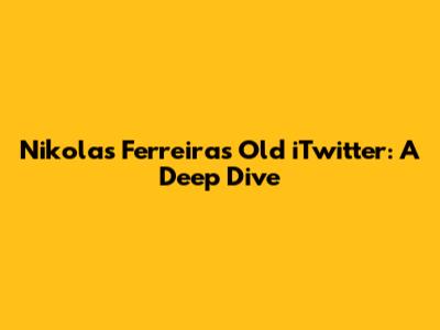 Nikolas Ferreira's Old iTwitter: A Deep Dive