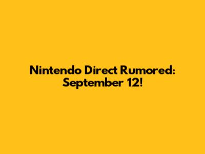 Nintendo Direct Rumored: September 12!