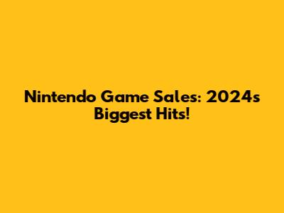 Nintendo Game Sales: 2024's Biggest Hits!