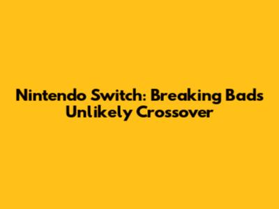 Nintendo Switch: Breaking Bad's Unlikely Crossover