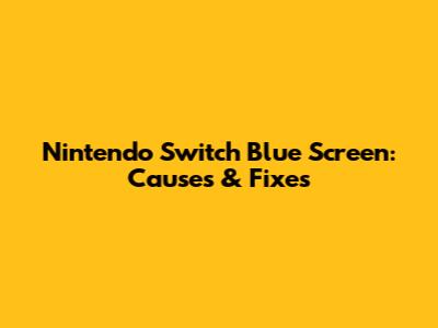 Nintendo Switch Blue Screen: Causes & Fixes