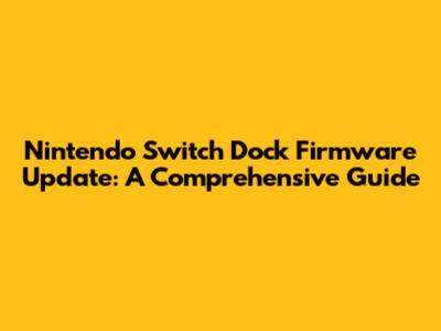 Nintendo Switch Dock Firmware Update: A Comprehensive Guide