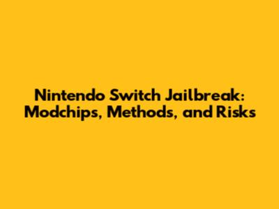Nintendo Switch Jailbreak: Modchips, Methods, and Risks
