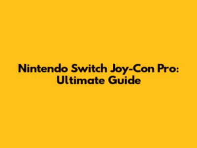 Nintendo Switch Joy-Con Pro: Ultimate Guide