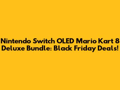 Nintendo Switch OLED Mario Kart 8 Deluxe Bundle: Black Friday Deals!