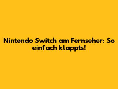 Nintendo Switch am Fernseher: So einfach klappt's!