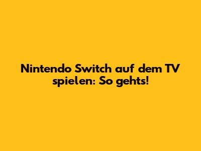 Nintendo Switch auf dem TV spielen: So geht's!