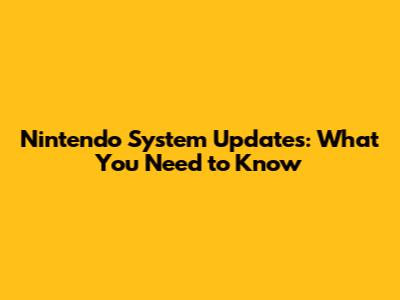 Nintendo System Updates: What You Need to Know