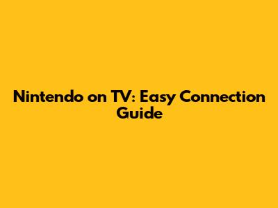 Nintendo on TV: Easy Connection Guide
