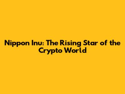 Nippon Inu: The Rising Star of the Crypto World