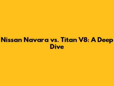 Nissan Navara vs. Titan V8: A Deep Dive