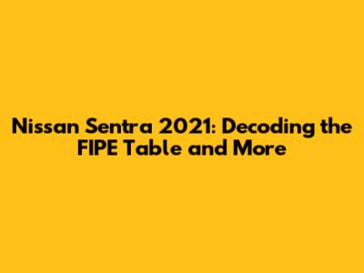 Nissan Sentra 2021: Decoding the FIPE Table and More