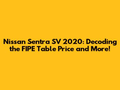 Nissan Sentra SV 2020: Decoding the FIPE Table Price and More!