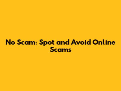 No Scam: Spot and Avoid Online Scams