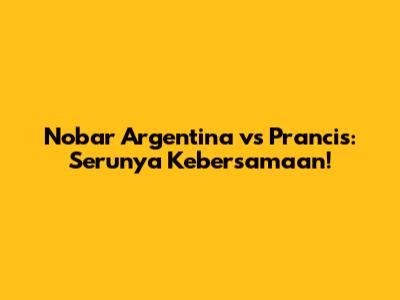 Nobar Argentina vs Prancis: Serunya Kebersamaan!