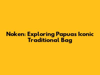 Noken: Exploring Papua's Iconic Traditional Bag