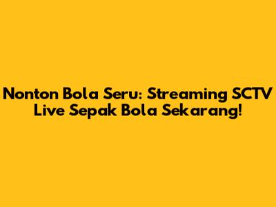 Nonton Bola Seru: Streaming SCTV Live Sepak Bola Sekarang!
