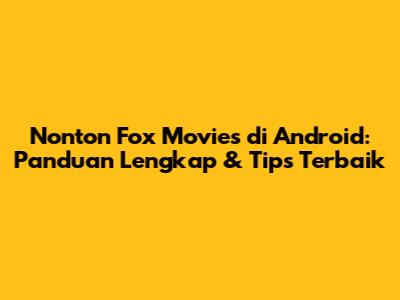 Nonton Fox Movies di Android: Panduan Lengkap & Tips Terbaik