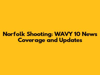 Norfolk Shooting: WAVY 10 News Coverage and Updates