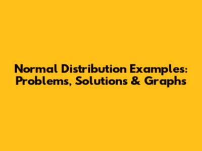 Normal Distribution Examples: Problems, Solutions & Graphs