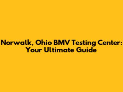 Norwalk, Ohio BMV Testing Center: Your Ultimate Guide